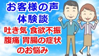 お客様の声・体験談　吐き気・腹痛・食欲不振・胃腸の症状